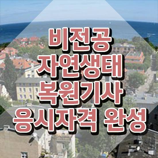  자연생태복원기사 시험응시조건 독학으로 15주만에 성공한 방법