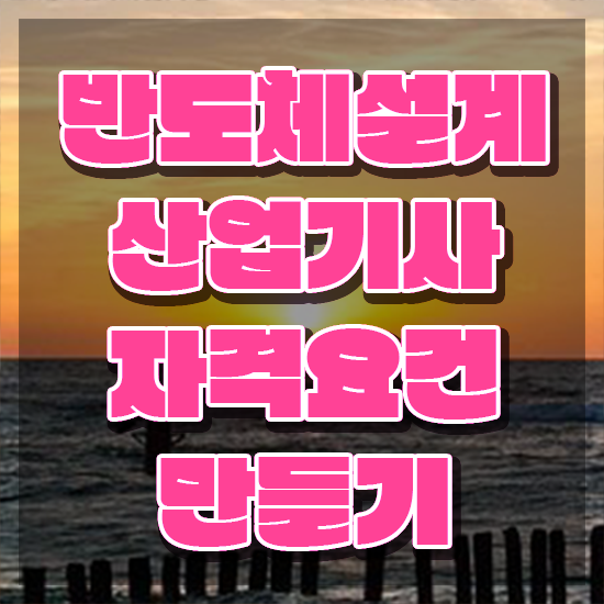  반도체설계산업기사 응시조건 반도체설계산업기사 시험자격 온라인 수업으로 빠르게 성공한 과정
