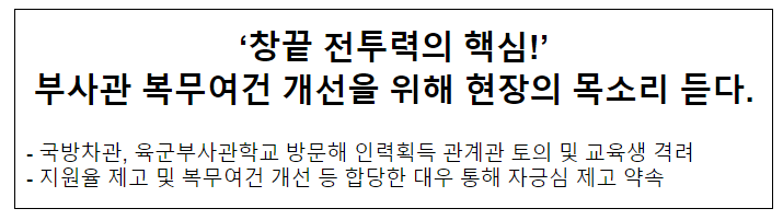 ‘창끝 전투력의 핵심!’ 부사관 복무여건 개선을 위해 현장의 목소리 듣다. ‘창끝 전투력의 핵심!’ 부사관 복무여건 개선을 위해 현장의 목소리 듣다.