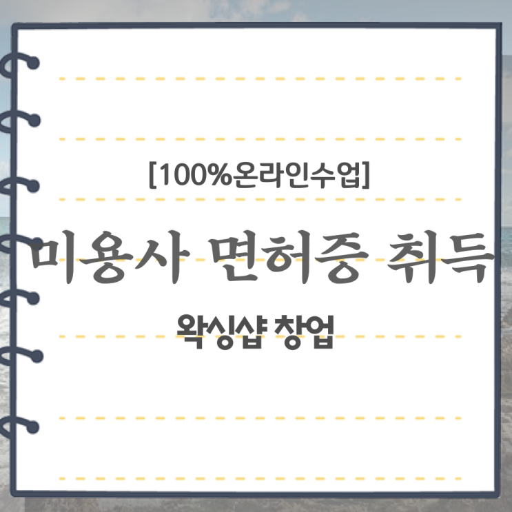  시험 준비 없이도 , 동영상 학습만으로 미용자격증 준비하고 샵오픈한 비법