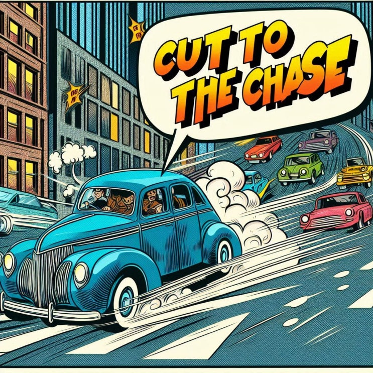  Cut to the chase 의 뜻과 유래, 본론으로 바로 들어가시지요