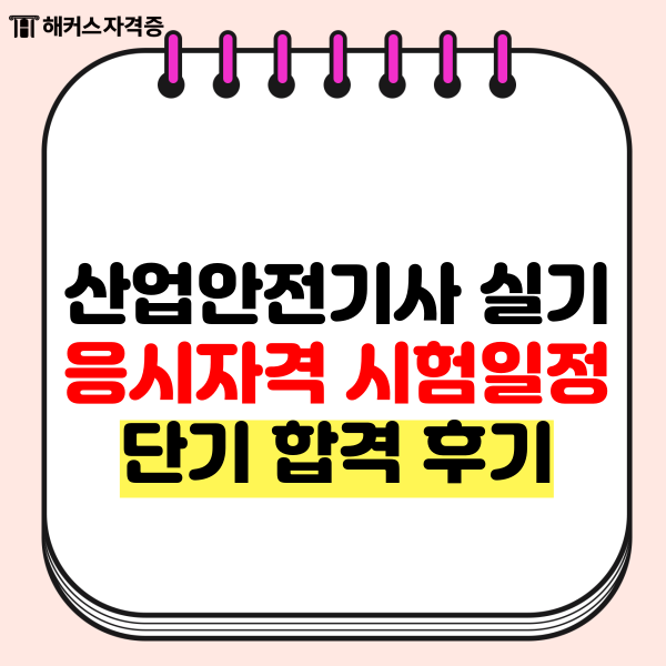 산업안전기사 실기 응시자격 시험일정 단기 합격 후기