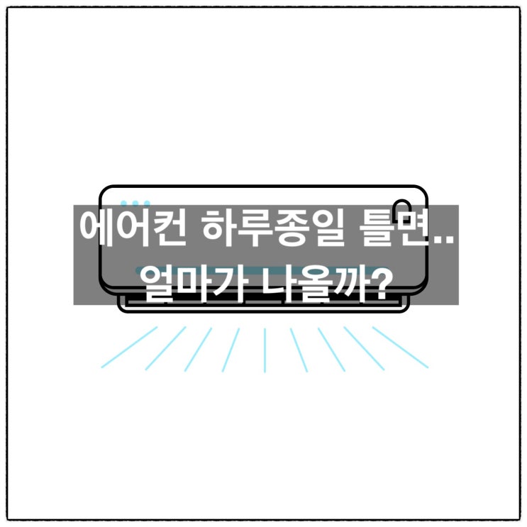  하루 종일 에어컨 틀기, 전기세 얼마나 나올까? 