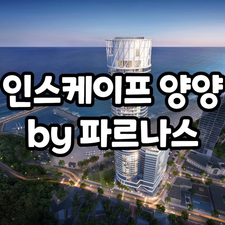 인스케이프양양 바이 파르나스 2차분양 및 CJ홈쇼핑 진행안내 인스케이프양양 바이 파르나스 2차분양 및 CJ홈쇼핑 진행안내