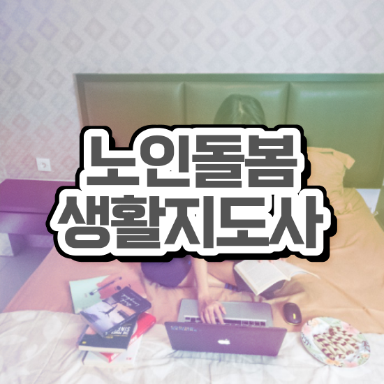  생활지원사 요양보호사 , 노인돌봄생활지원사자격증 온라인으로 간단히 합격 비법