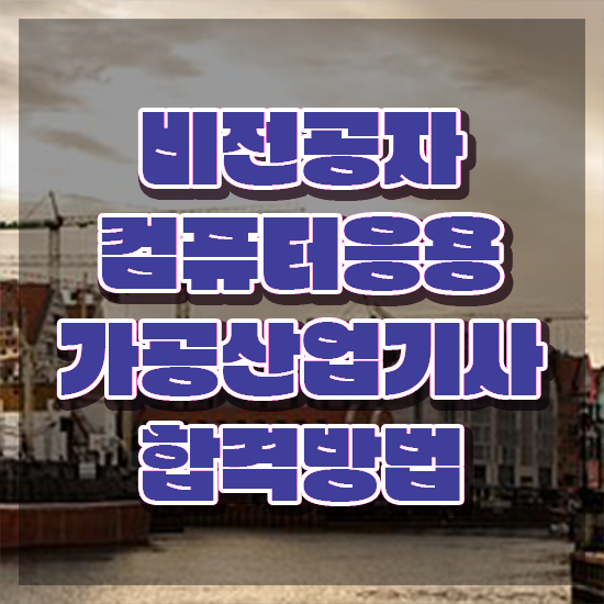  컴퓨터응용가공산업기사 2024 컴퓨터응용가공산업기사 시험응시자격 독학으로 4달 안에 완료한 방법