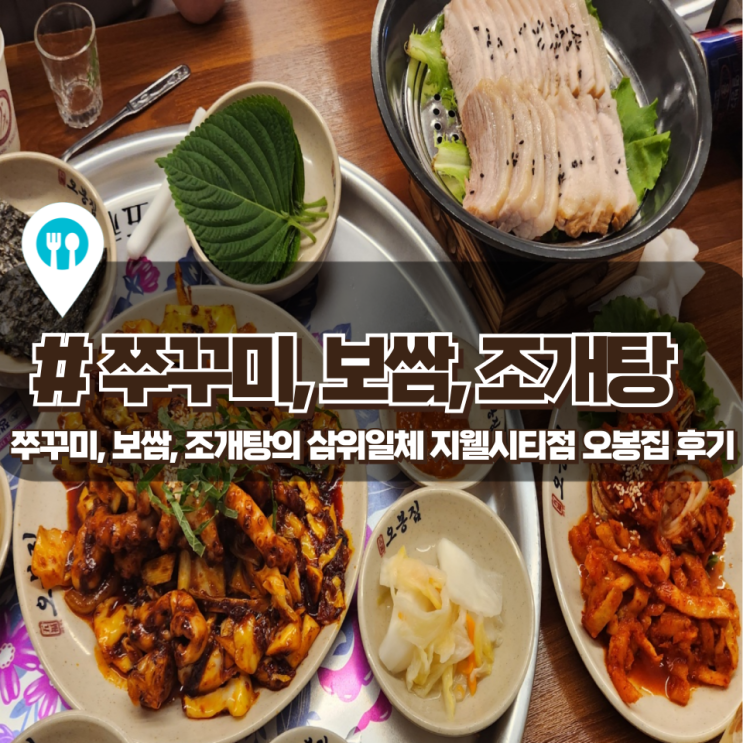 「오봉집」 쭈꾸미와 보쌈, 조개탕의 삼위일체 지웰시티점 후기 「오봉집」 쭈꾸미와 보쌈, 조개탕의 삼위일체 지웰시티점 후기