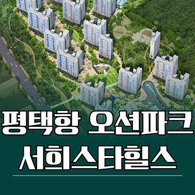  평택항 오션파크 서희스타힐스 포승읍 신축아파트 포승지구 서희건설 잔여세대 분양가 모델하우스