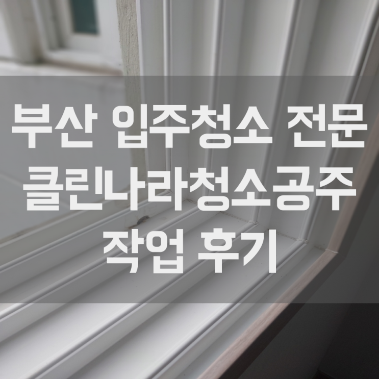  부산 입주청소 이사청소 확실하고 깔끔한 청소 전문