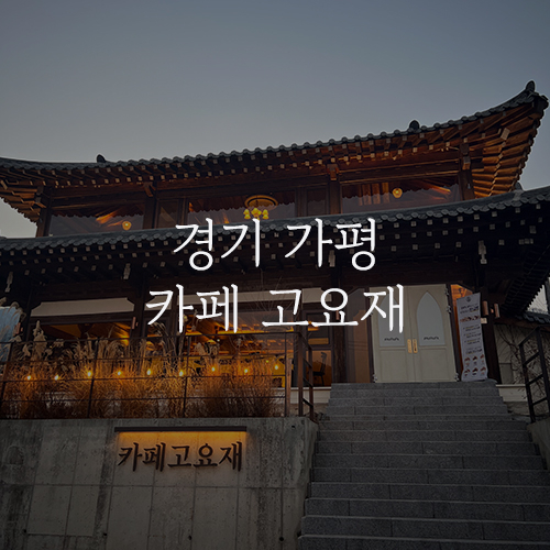  가평 카페 [고요재] 아침고요수목원 근처 한옥 카페, 서울경기 근교 드라이브 데이트 추천 (애견동반 가능)