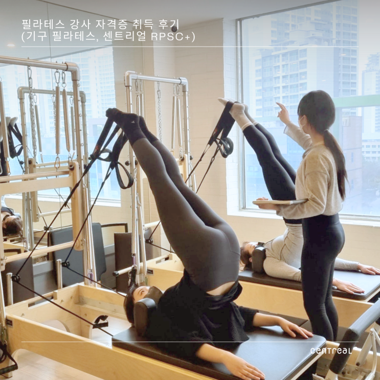  필라테스 강사 자격증 취득 후기 (기구 필라테스, 센트리얼 RPSC+)