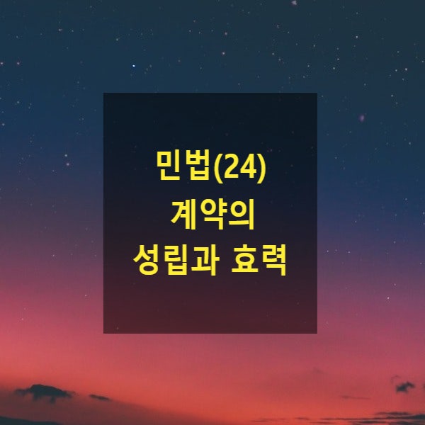 핵심만 알아보는 민법(24) - 계약의 성립과 효력(청약, 승낙, 동시이행항변권, 위험부담, 제3자를 위한 계약)