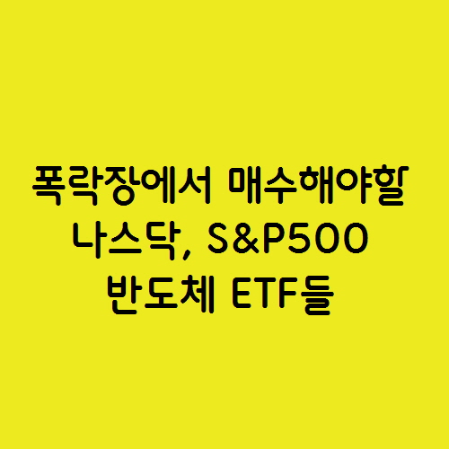  폭락장에서 매수해야할 나스닥100, S&P500 필라델피아 반도체 지수 ETF들