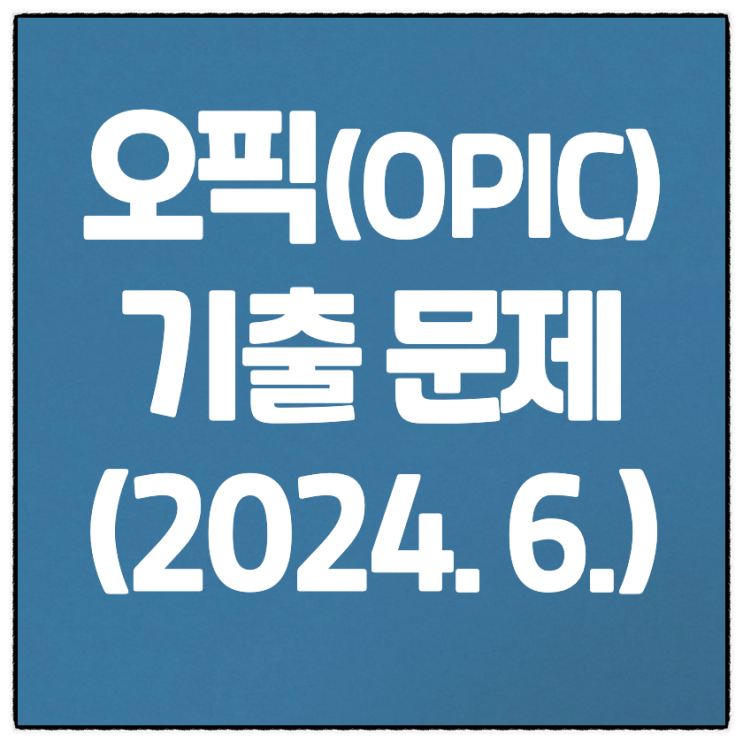  (2024년 6월) 오픽 기출