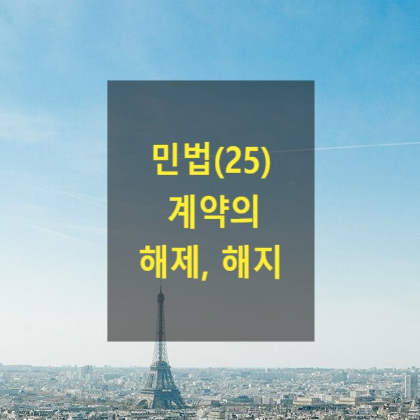  핵심만 알아보는 민법(25) - 계약의 해제, 해지(취소, 철회, 사정변경)