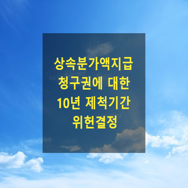  민법 제999저 제2항, 제1014조 등 상속분에 상당한 가액의 지급에 관한 청구권(상속분가액지급청구권)에 대한 10년 제척기간(2024. 6. 27. 2021헌마1588 위헌)