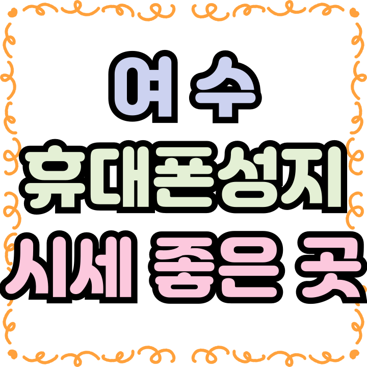  여수 휴대폰 성지 핸드폰 시세 좋은 곳에서 구입
