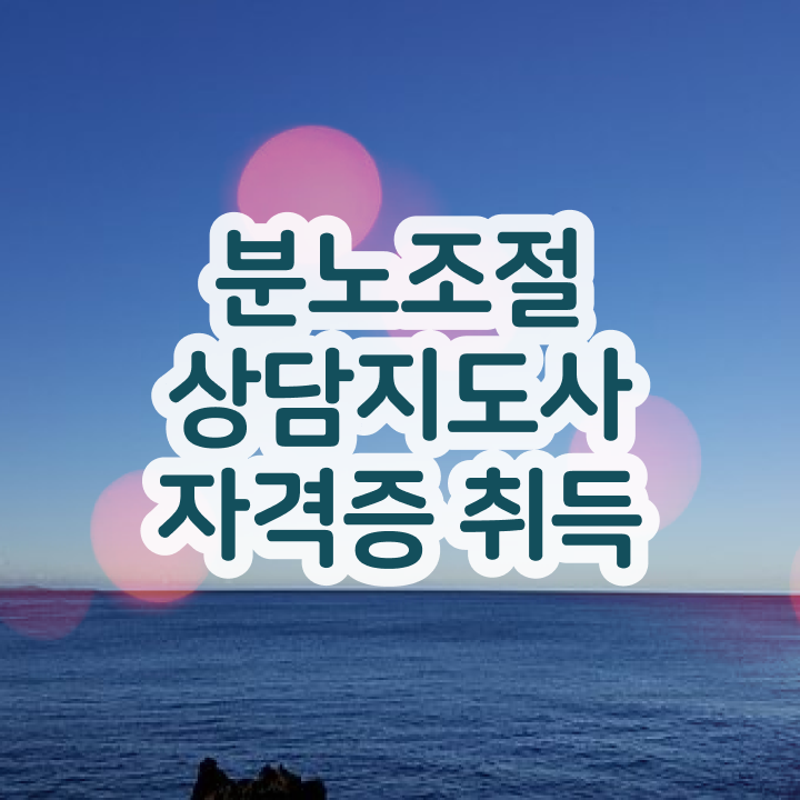  40대후반자격증 , 비전공자도 분노조절상담지도사 발급받아 보세요