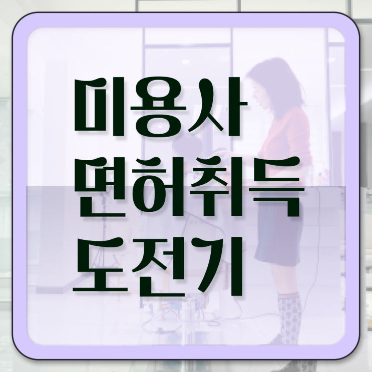  이용사 학원 , 종합미용자격증 출석없이 동영상 과정만으로 8개월 만에 취득할 수 있었어요