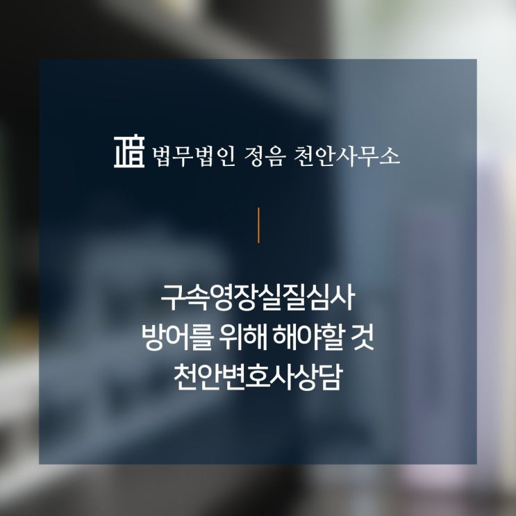  구속영장실질심사 방어를 위해 해야 할 것 천안변호사상담