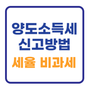 양도소득세 신고방법 세율및 비과세 면제 알아보기 양도소득세 신고방법 세율및 비과세 면제 알아보기