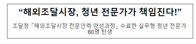 “해외조달시장, 청년 전문가가 책임진다!” “해외조달시장, 청년 전문가가 책임진다!”