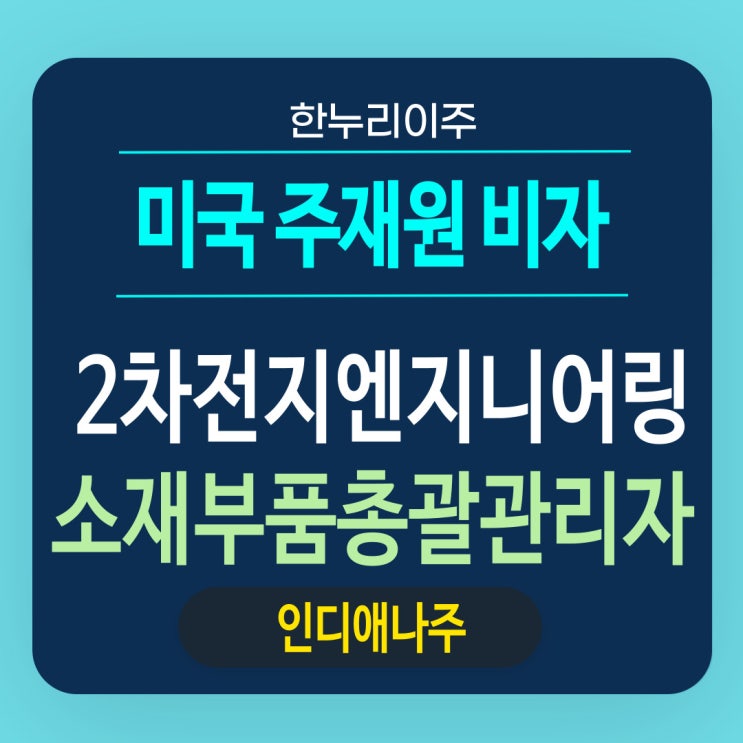  2차전지 엔지니어링 소재부품기업 인디애나주 미국주재원비자