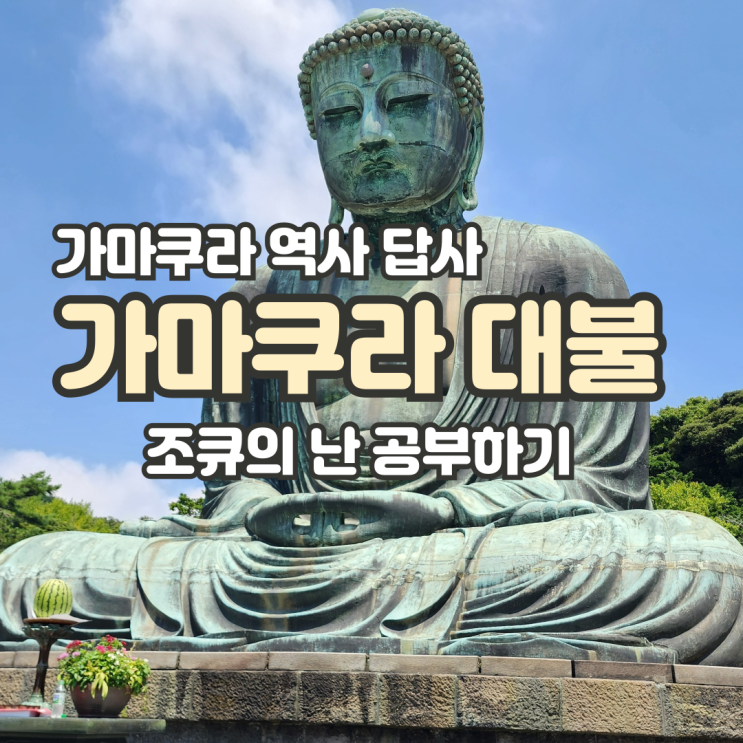  가마쿠라 역사 답사 1편 '가마쿠라 대불'로 일본사 '조큐의 난' 알아보기