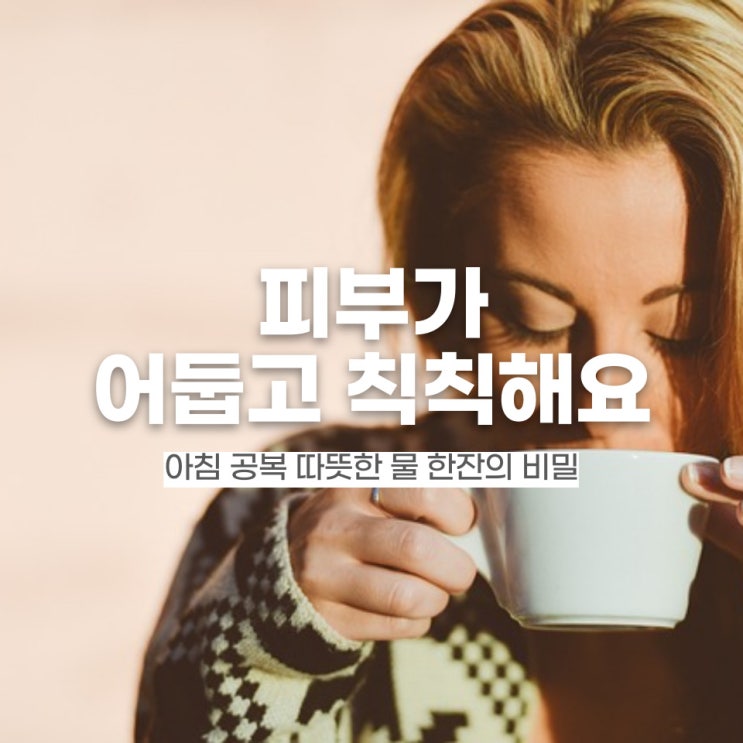  피부 좋아지는 법 아침에 따뜻한 물 생활 습관 효과