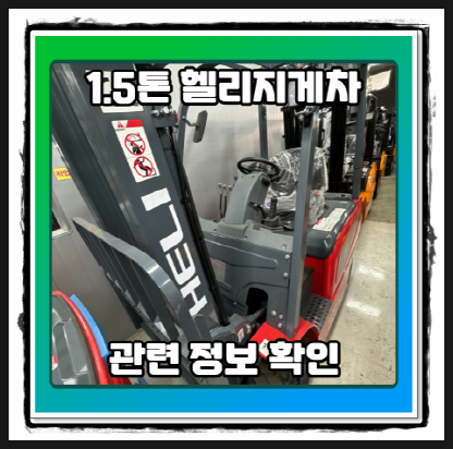  경기도 광주 부천 1.5톤 전동 헬리지게차 제원표 및 관련 정보 확인 필요한 이유