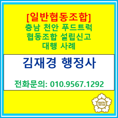  [일반협동조합] 충남 천안 푸드트럭 사업자들의 협동조합 설립 신고 대행 사례(서울 경기 충북 충남 수원 용인 화성 오산 천안 행정사)