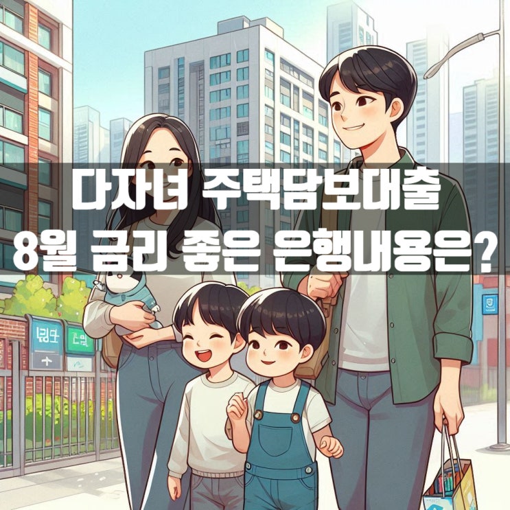 포스팅 시점 다자녀 주택담보대출 금리 좋은 은행들 내용은?