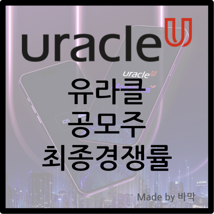  유라클 공모주 / 최종 청약 결과 및 경쟁률 공모주 위크 정보