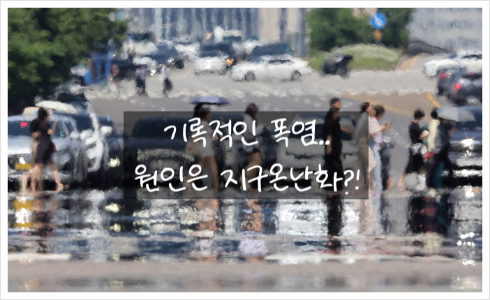  "매년 심해지는 폭염, 지구 온난화 때문일까요?"