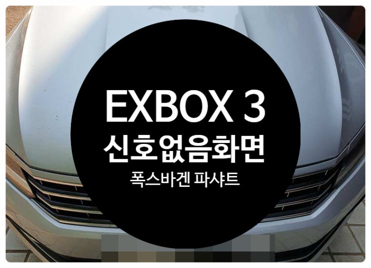  폭스바겐 파샤트 2018년 신호없음 네비 DMB 폰 고장으로 인하여 수리 의뢰 요청 EXBOX3 수리 전문점 전남 목포