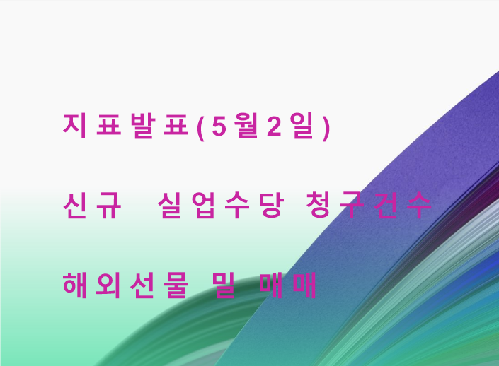  5월 2일 유심히 봐야 할 지표 발표,, 신규 실업수당 청구건수,, 해외선물 *밀* 매매 방법은?