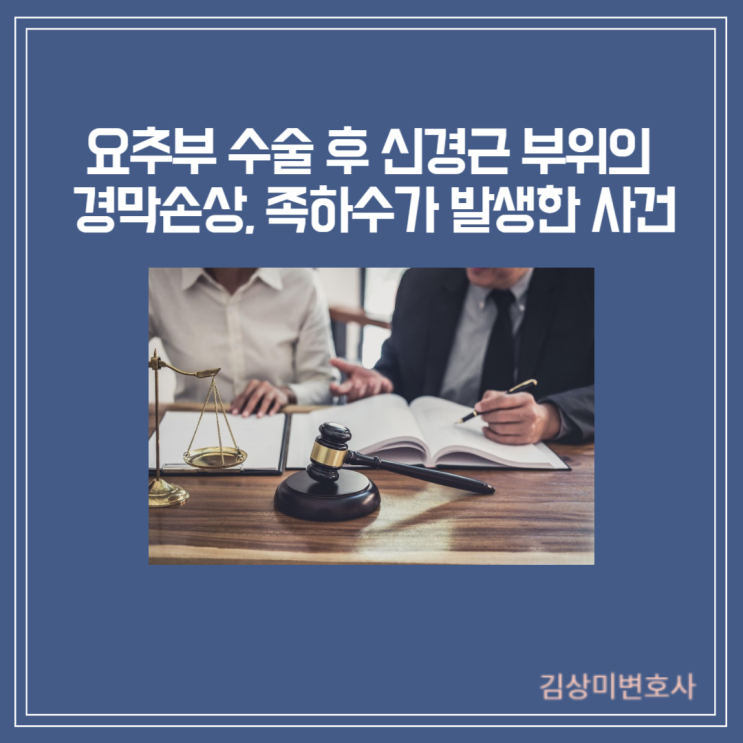  [부산/울산/창원/김해 의료전문변호사] 요추부 수술 후 신경근 부위의 경막손상, 족하수가 발생한 사건