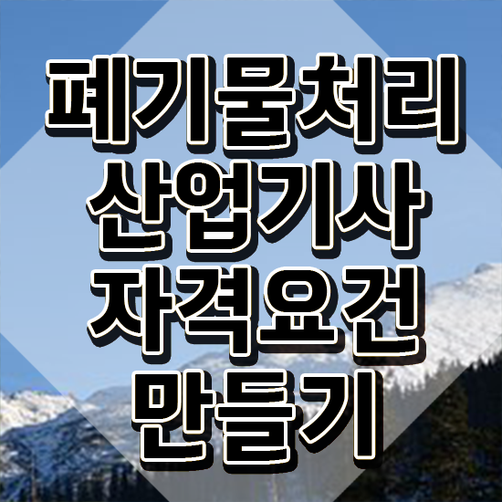  폐기물처리산업기사 자격 요건 폐기물처리산업기사 시험자격 학점은행제로 4달만에 완료한 방법