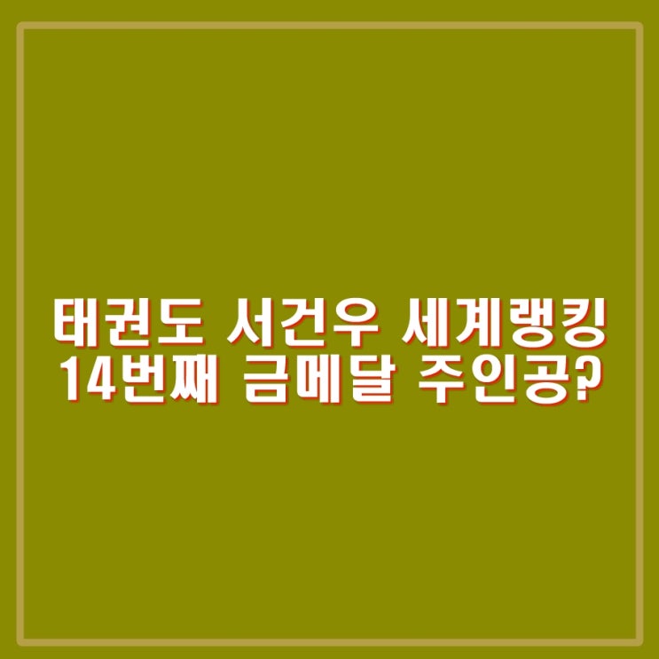 <b>태권도 서건우</b> 14번째 금메달 주인공 될까? 8강, 4강, 결승... 