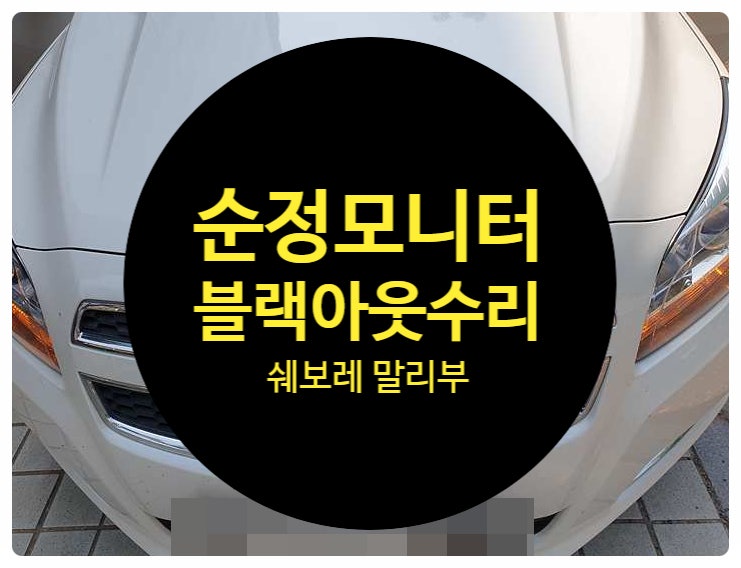  쉐보레 말리부 2014년 화면 안 나오는 전원불량 증상으로 즉 블랙아웃으로 고장으로 수리 의뢰 요청 쉐보레 오디오 수리전문점 전남 목포