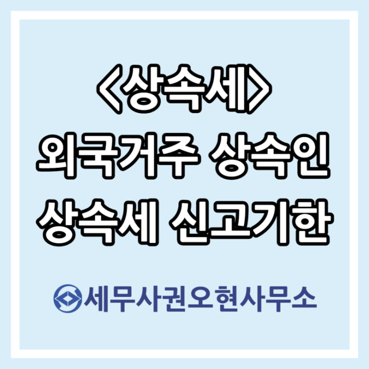  [상속세] 외국거주 상속인의 상속세 신고기한