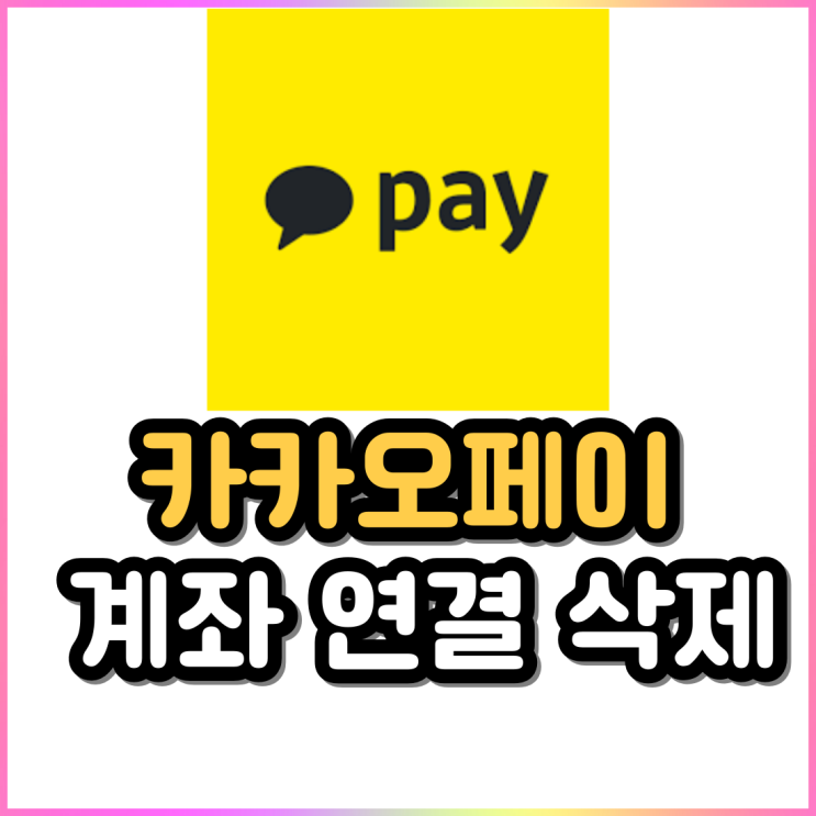 카카오페이 계좌 연결 및 연결 계좌 삭제하기 카카오페이 계좌 연결 및 연결 계좌 삭제하기