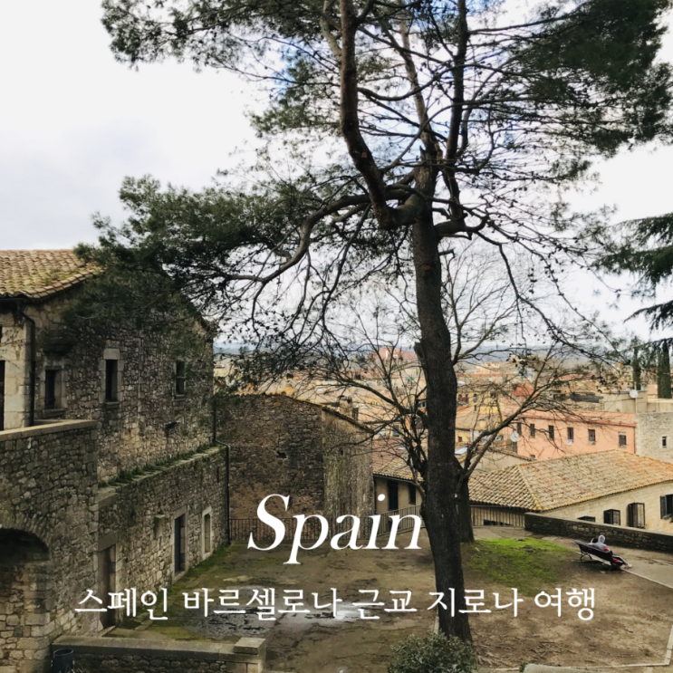  스페인 지로나 여행 바르셀로나 근교 헤로나 당일치기 동선