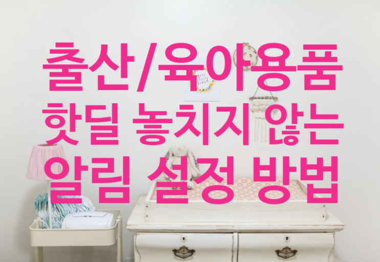  절대 놓칠 수 없는 출산용품 핫딜 알림 설정방법(맘카페 알림, 바로가기, 키워드)
