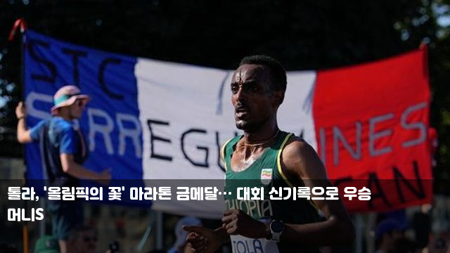 <b>톨라</b>, '올림픽의 꽃' <b>마라톤</b> 금메달… 대회 신기록으로 우승... 