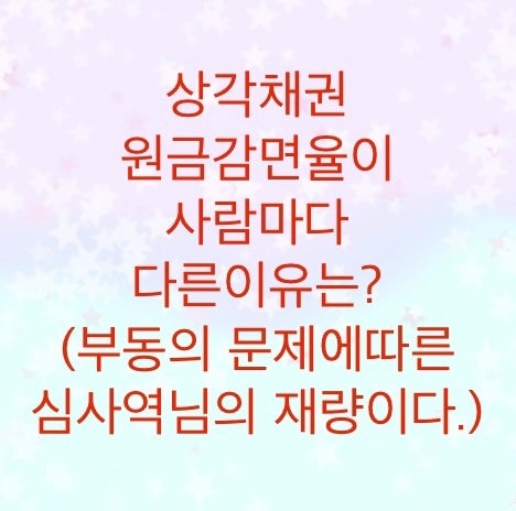  신용회복위원회 원금감면을 받을 수 있는 상각채권이 사람마다 감면율이 다른이유를 알아보자(심사역 재량에 따른 결과)