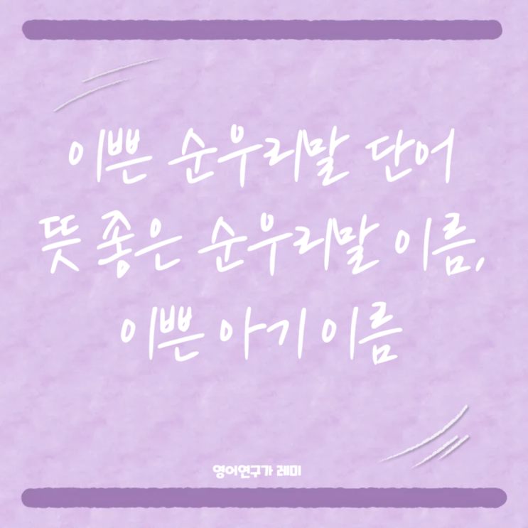 이쁜 순우리말 단어 뜻 좋은 순우리말 이름, 이쁜 아기 이름 이쁜 순우리말 단어 뜻 좋은 순우리말 이름, 이쁜 아기 이름