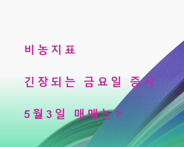  긴장되는 금요일 비농업 고용지수(4월) 미국 평균 시간당 임금(4월) 실업률(4월) 서비스 구매관리자지수(4월)