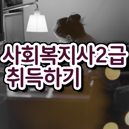  부천 사회복지사2급이수과목 , 사회복지사2급 중년 직장인도 온라인으로 편하게
