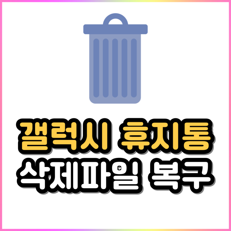갤럭시 휴지통으로 삭제된 파일 복원 복구하는 방법 갤럭시 휴지통으로 삭제된 파일 복원 복구하는 방법